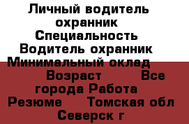 Личный водитель- охранник › Специальность ­ Водитель охранник › Минимальный оклад ­ 90 000 › Возраст ­ 41 - Все города Работа » Резюме   . Томская обл.,Северск г.